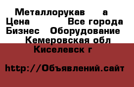 Металлорукав 4657а › Цена ­ 5 000 - Все города Бизнес » Оборудование   . Кемеровская обл.,Киселевск г.